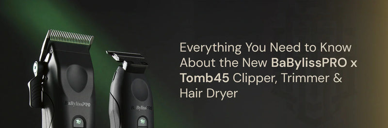 Everything You Need to Know About the New BaBylissPRO x Tomb45 Clipper, Trimmer & Hair Dryer