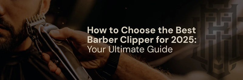 How to Choose the Best Barber Clipper for 2025: Your Ultimate Guide