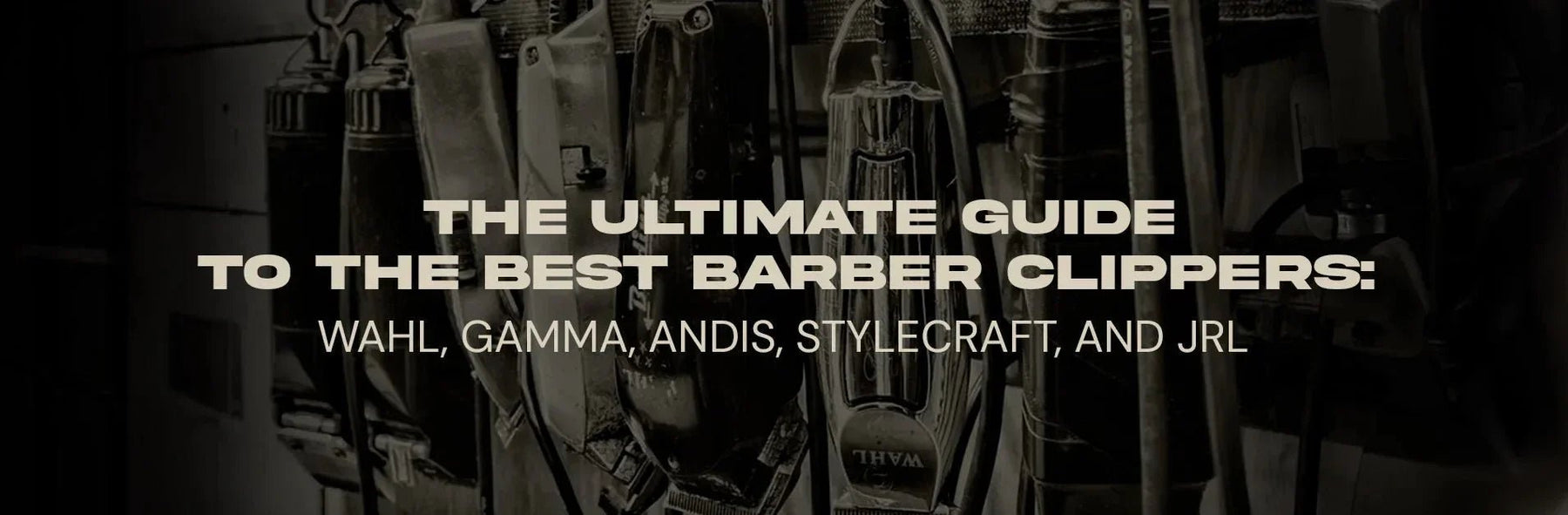 The Ultimate Guide to the Best Barber Clippers: Wahl, Gamma, Andis, StyleCraft, and JRL - Magnus Supply